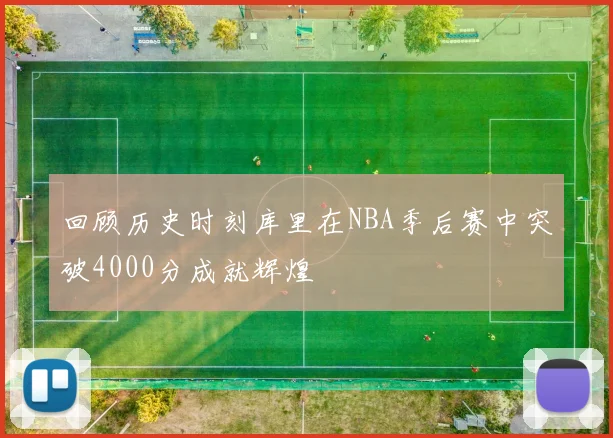 回顾历史时刻库里在NBA季后赛中突破4000分成就辉煌